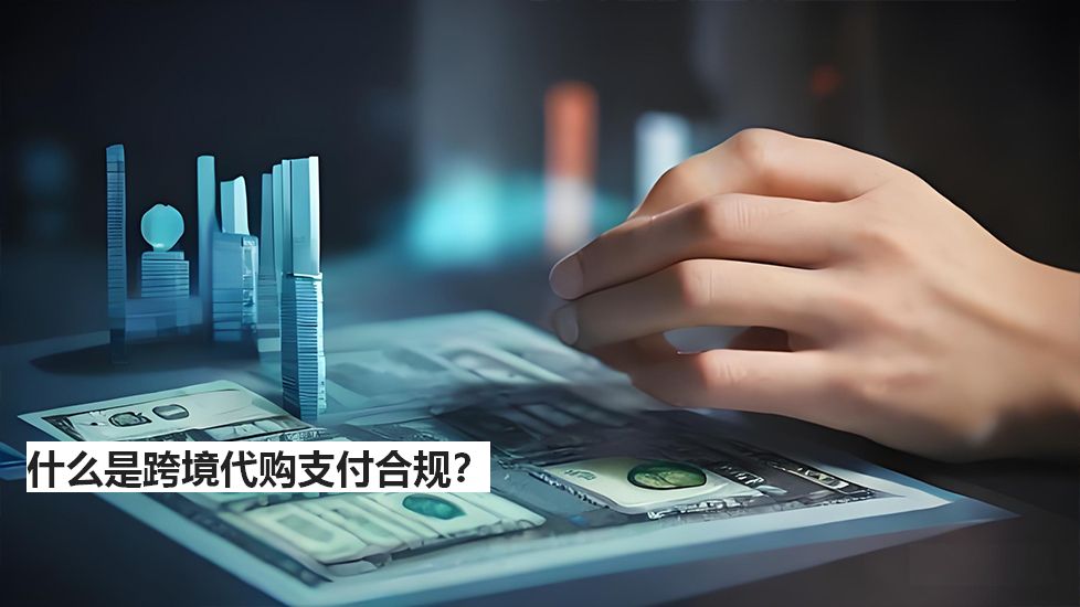 什么是跨境代購支付合規? 什么是跨境代購支付合規?